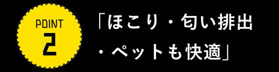 「ほこり・匂い排出・ペットも快適」